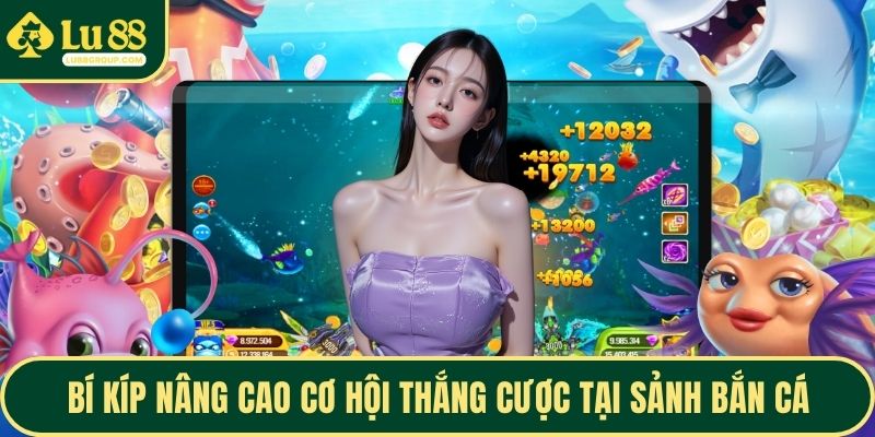 Bí kíp nâng cao cơ hội thắng cược tại sảnh bắn cá