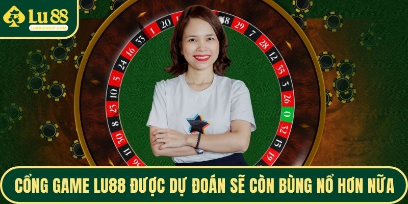 Cổng game LU88 được dự đoán sẽ còn bùng nổ hơn nữa