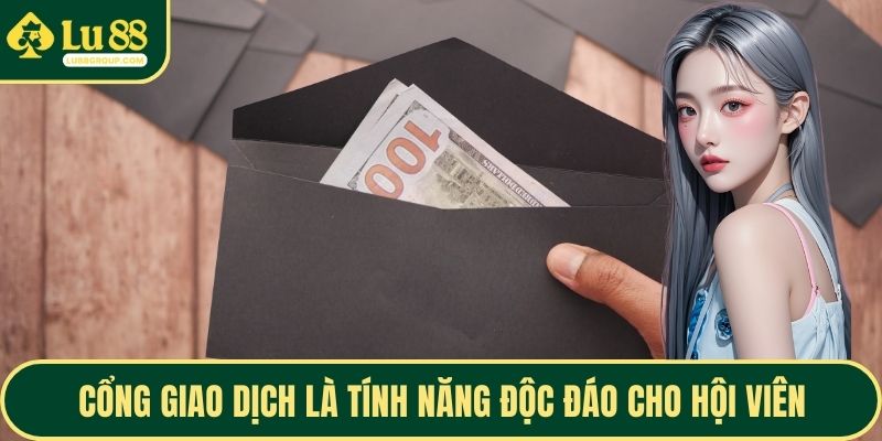 Cổng giao dịch là tính năng độc đáo cho hội viên