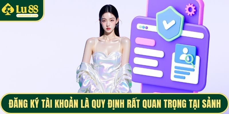 Đăng ký tài khoản là quy định rất quan trọng tại sảnh