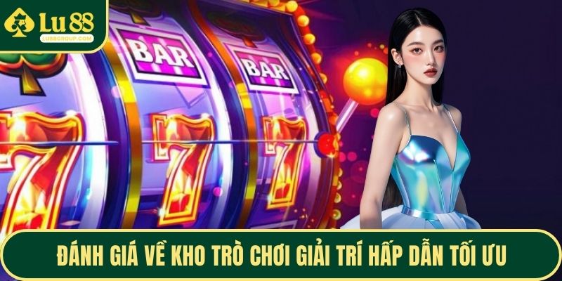 Đánh giá về kho trò chơi giải trí hấp dẫn tối ưu