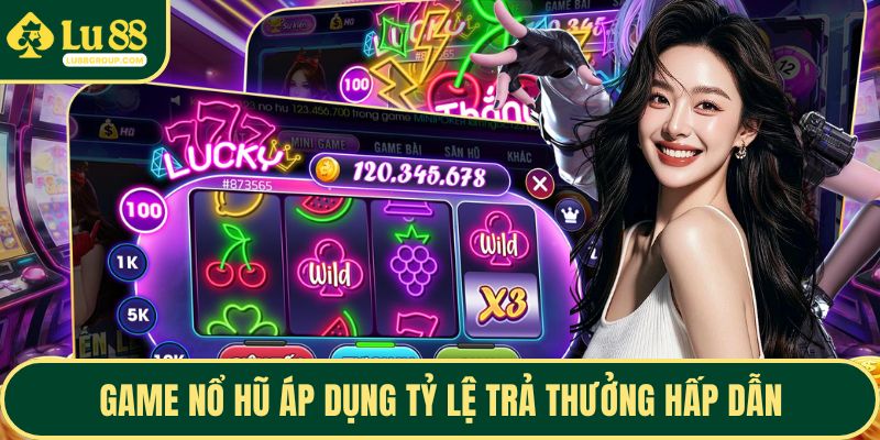 Game nổ hũ áp dụng tỷ lệ trả thưởng hấp dẫn