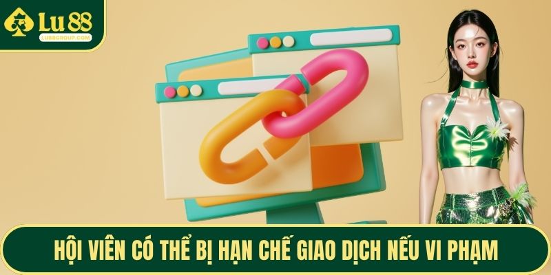 Hội viên có thể bị hạn chế giao dịch nếu vi phạm