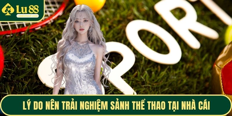 Lý do nên trải nghiệm sảnh thể thao tại nhà cái