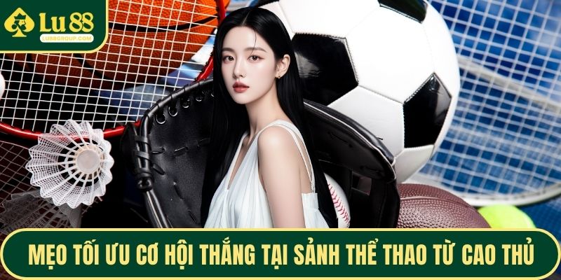 Mẹo tối ưu cơ hội thắng tại sảnh thể thao từ cao thủ