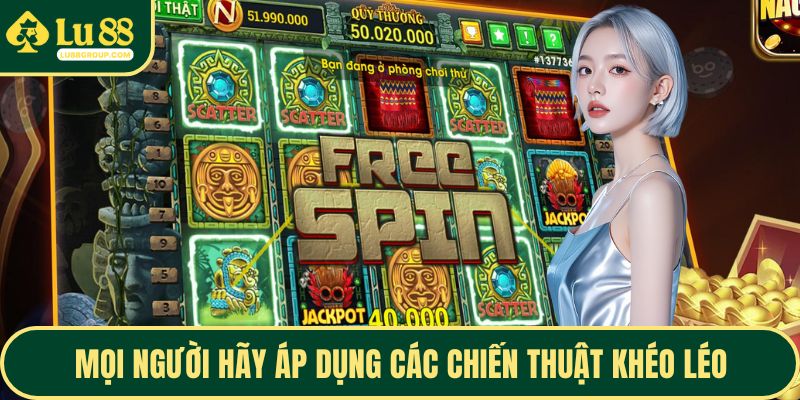 Mọi người hãy áp dụng các chiến thuật khéo léo