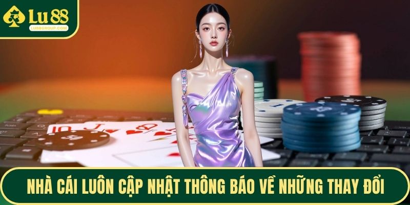 Nhà cái luôn cập nhật thông báo về những thay đổi