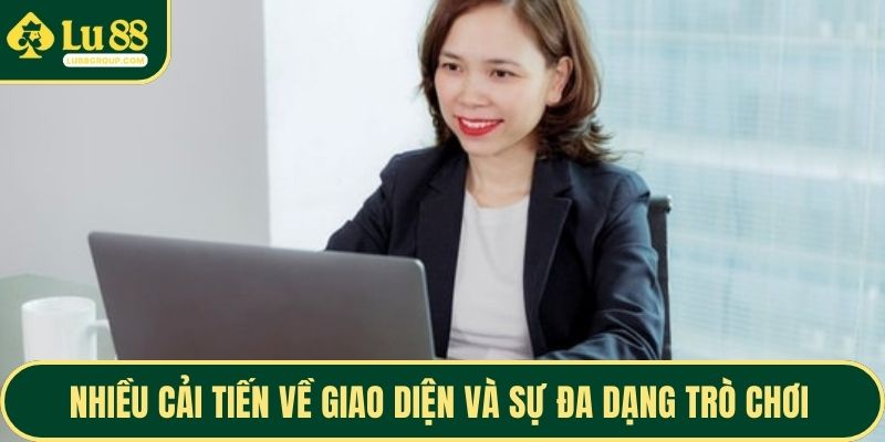 Nhiều cải tiến về giao diện và sự đa dạng trò chơi 