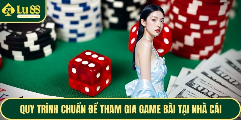 Quy trình chuẩn để tham gia game bài tại nhà cái
