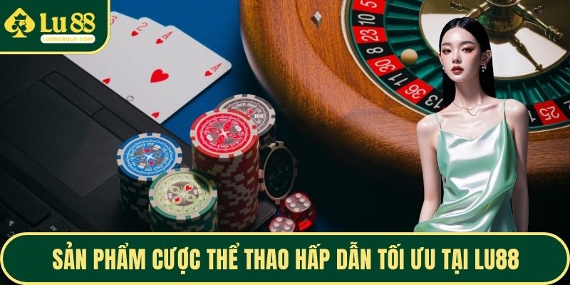 Sản phẩm cược thể thao hấp dẫn tối ưu tại LU88