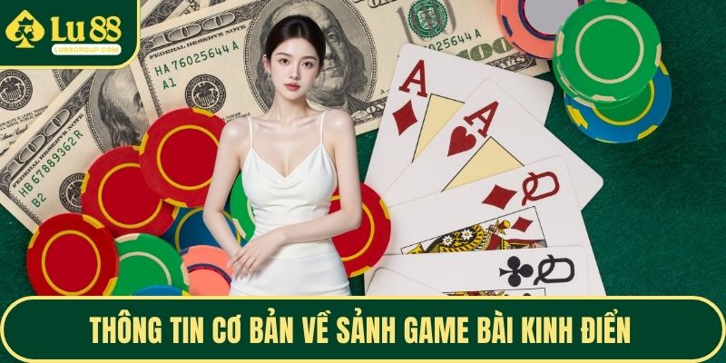 Thông tin cơ bản về sảnh game bài kinh điển 