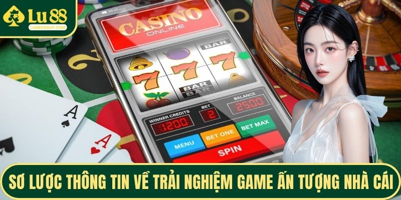 Sơ lược thông tin về trải nghiệm game ấn tượng nhà cái